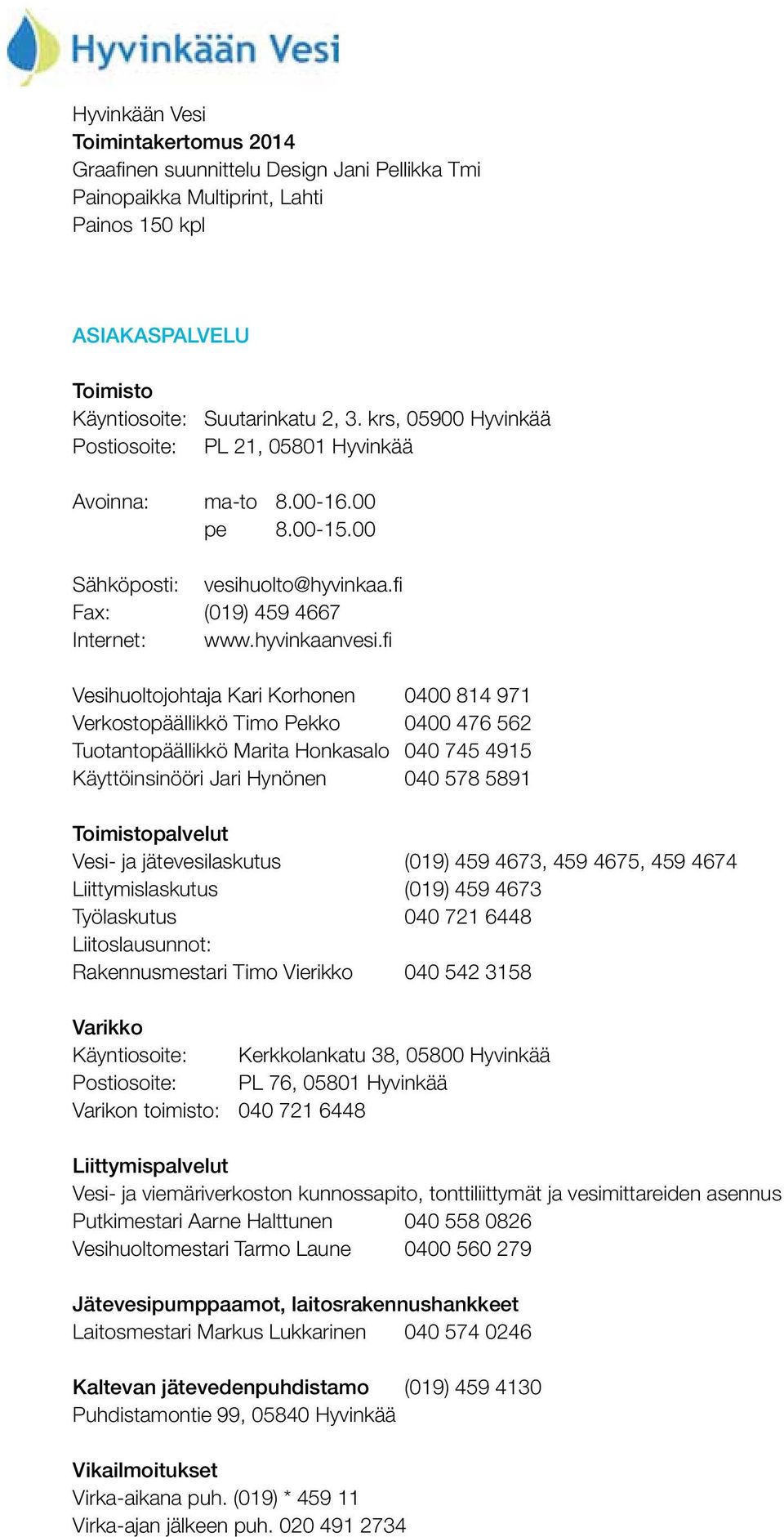 fi Vesihuoltojohtaja Kari Korhonen 0400 814 971 Verkostopäällikkö Timo Pekko 0400 476 562 Tuotantopäällikkö Marita Honkasalo 040 745 4915 Käyttöinsinööri Jari Hynönen 040 578 5891 Toimistopalvelut