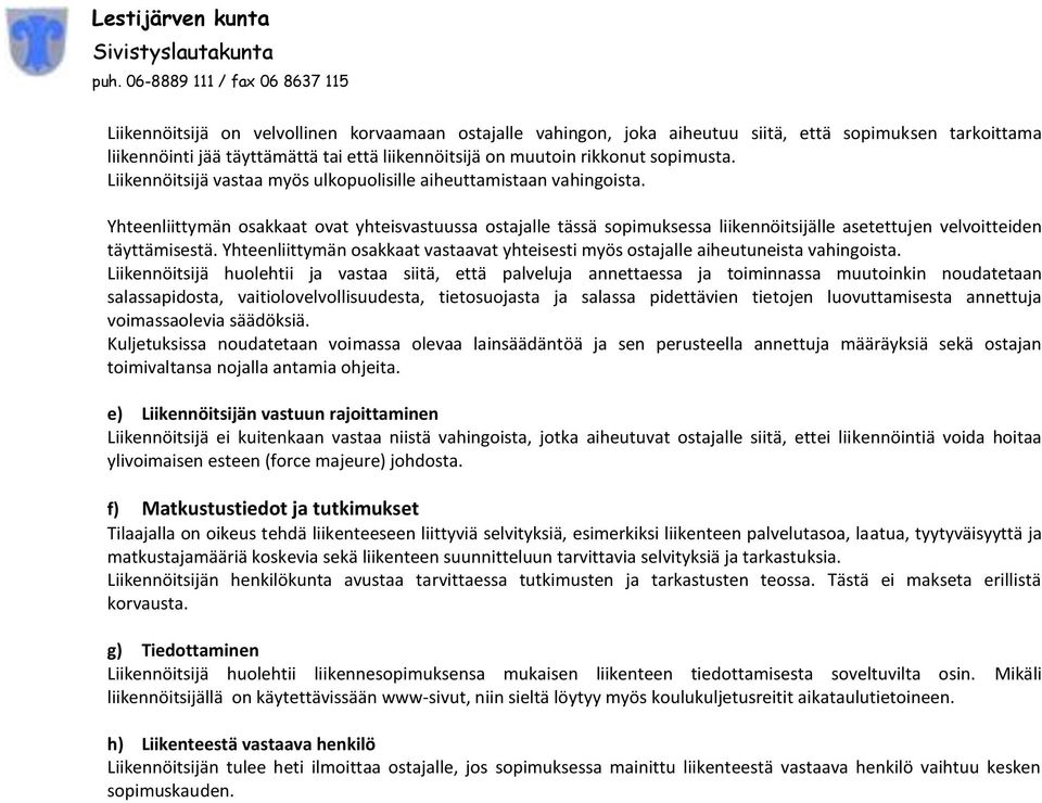 Yhteenliittymän osakkaat ovat yhteisvastuussa ostajalle tässä sopimuksessa liikennöitsijälle asetettujen velvoitteiden täyttämisestä.