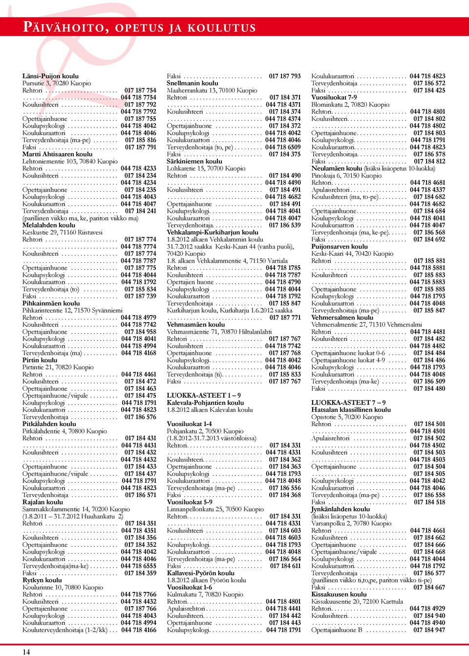 ....... 017 185 816 Faksi......................... 017 187 791 Martti Ahtisaaren koulu Lehtoniementie 103, 70840 Kuopio Rehtori....................... 044 718 4233 Koulusihteeri.................. 017 184 234.