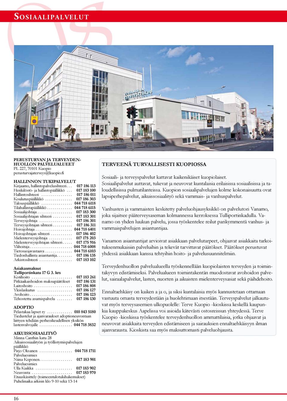 ............... 044 718 6118 Tilahallintapäällikkö............. 044 718 6115 Sosiaalijohtaja.................. 017 183 300 Sosiaalijohtajan sihteeri.......... 017 183 301 Terveysjohtaja.