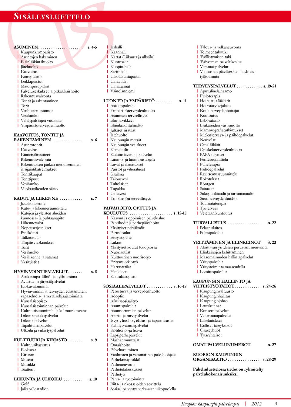 rakentaminen Torit Vanhusten asunnot Vesihuolto Viljelypalstojen vuokraus Ympäristöterveydenhuolto Kaavoitus, Tontit ja rakentaminen.............. s.