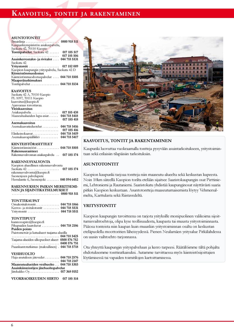 .................. 017 182 089 Kuopion kaupungin yrityspalvelu, Suokatu 42 D Kiinteistönmuodostus Kiinteistönmuodostuspalvelut.... 044 718 5505 Maaperätutkimukset Tonttipalvelut.