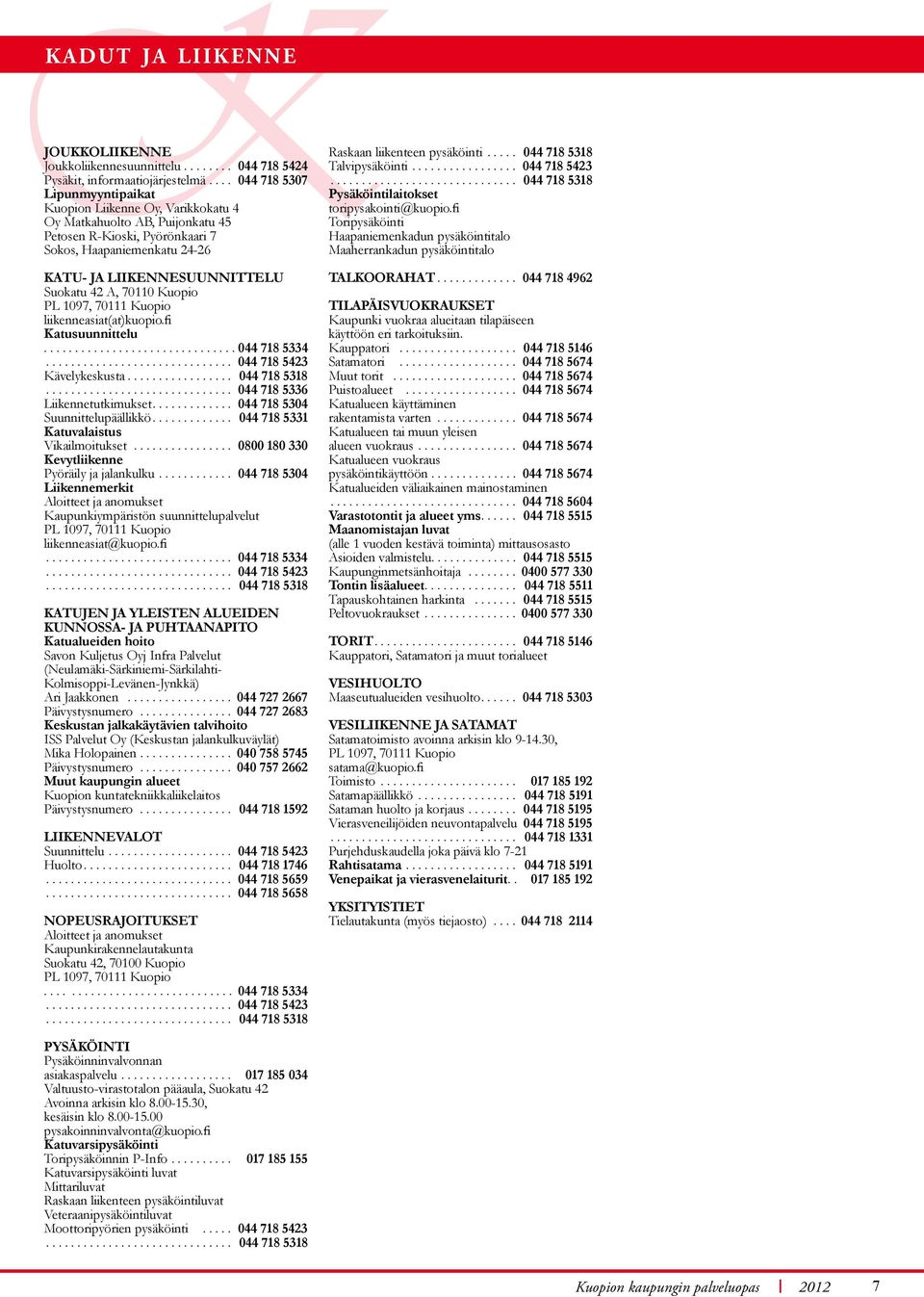 Suokatu 42 A, 70110 Kuopio PL 1097, 70111 Kuopio liikenneasiat(at)kuopio.fi Katusuunnittelu............................... 044 718 5334.............................. 044 718 5423 Kävelykeskusta.