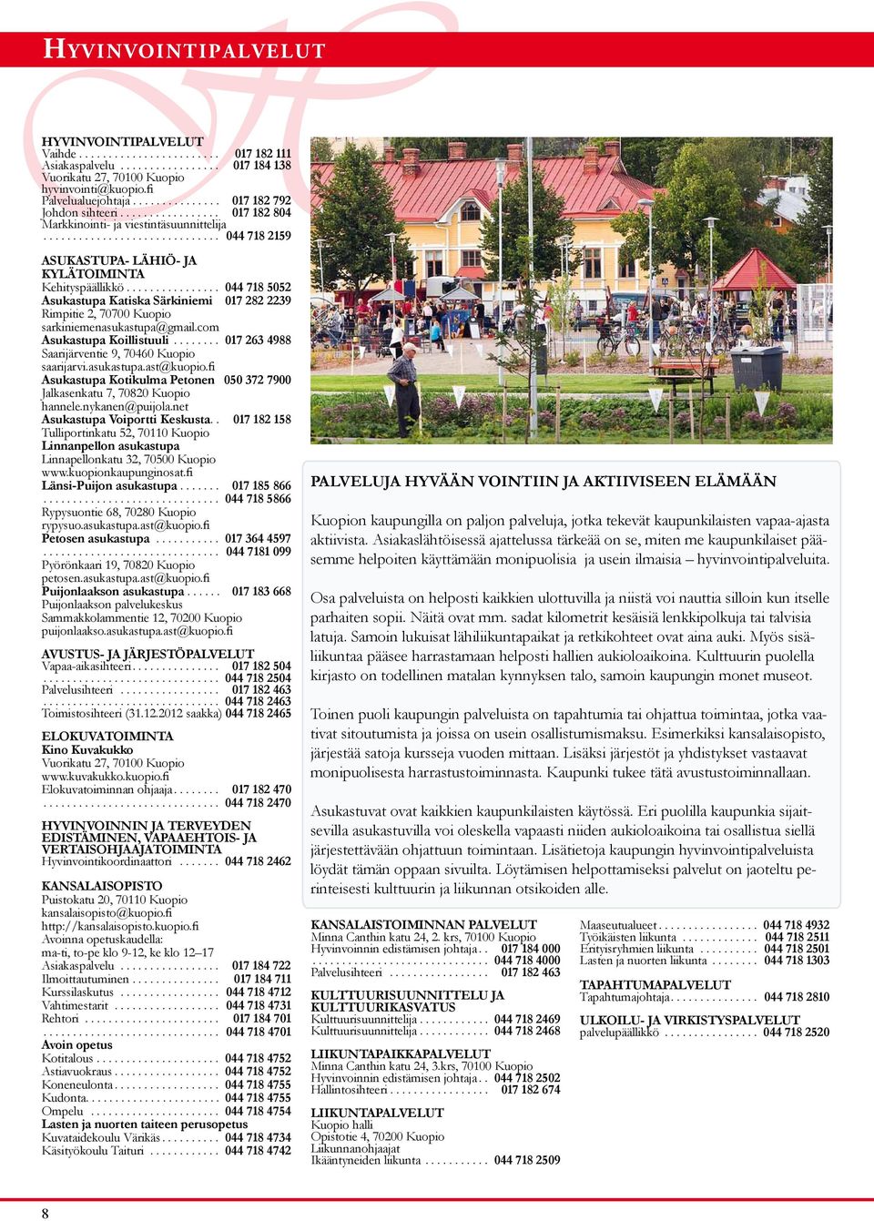 ............... 044 718 5052 Asukastupa Katiska Särkiniemi 017 282 2239 Rimpitie 2, 70700 Kuopio sarkiniemenasukastupa@gmail.com Asukastupa Koillistuuli.