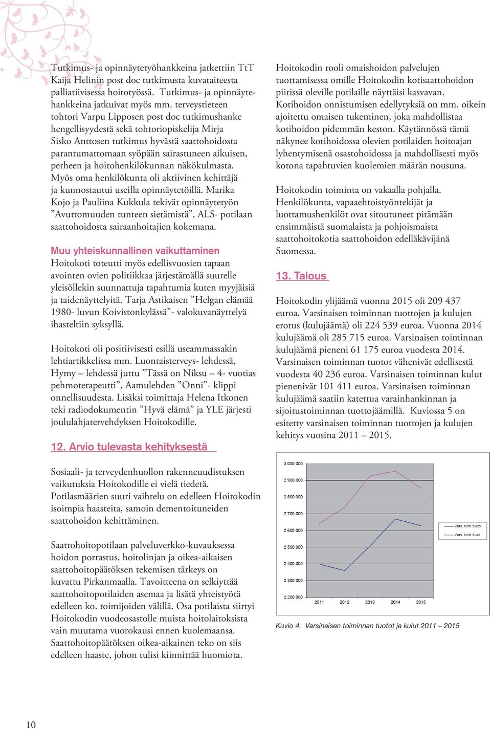 aikuisen, perheen ja hoitohenkilökunnan näkökulmasta. Myös oma henkilökunta oli aktiivinen kehittäjä ja kunnostautui useilla opinnäytetöillä.