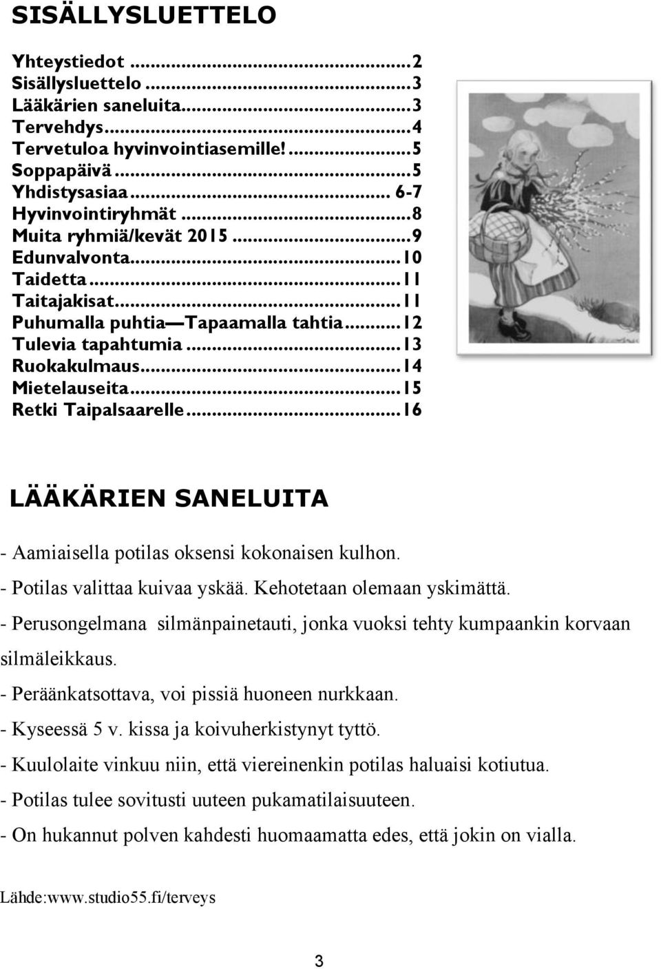 .. 15 Retki Taipalsaarelle... 16 LÄÄKÄRIEN SANELUITA - Aamiaisella potilas oksensi kokonaisen kulhon. - Potilas valittaa kuivaa yskää. Kehotetaan olemaan yskimättä.