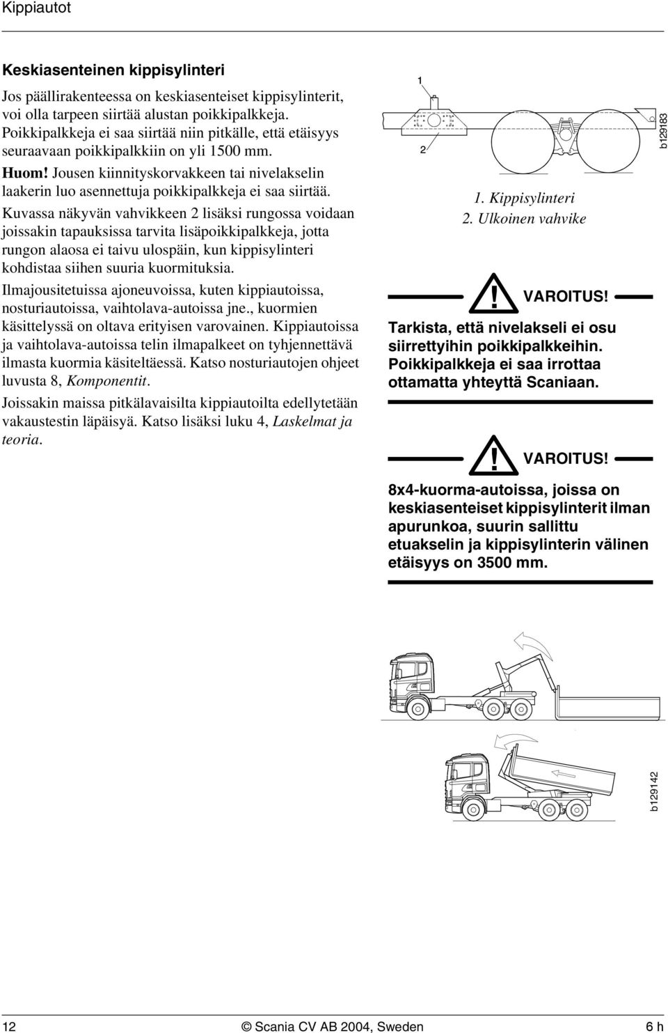 Jousen kiinnityskorvakkeen tai nivelakselin laakerin luo asennettuja poikkipalkkeja ei saa siirtää.