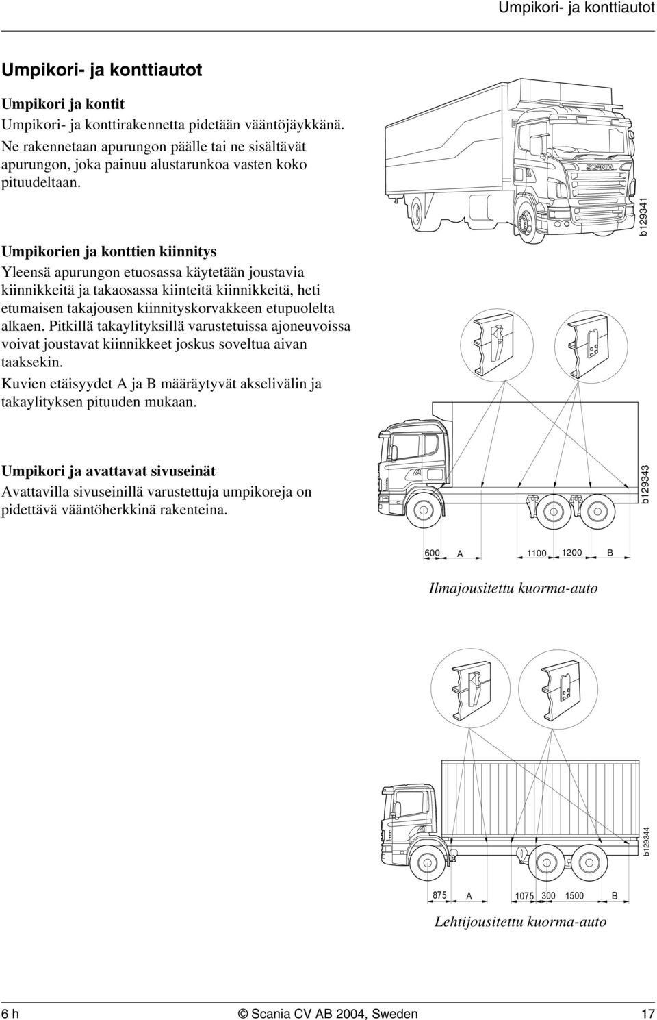 Umpikorien ja konttien kiinnitys Yleensä apurungon etuosassa käytetään joustavia kiinnikkeitä ja takaosassa kiinteitä kiinnikkeitä, heti etumaisen takajousen kiinnityskorvakkeen etupuolelta alkaen.