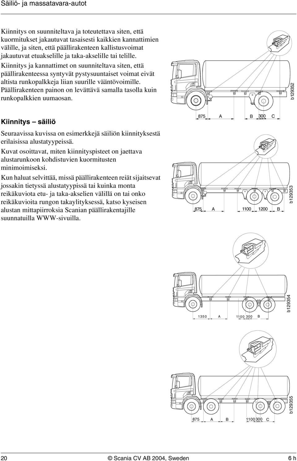 Kiinnitys ja kannattimet on suunniteltava siten, että päällirakenteessa syntyvät pystysuuntaiset voimat eivät altista runkopalkkeja liian suurille vääntövoimille.