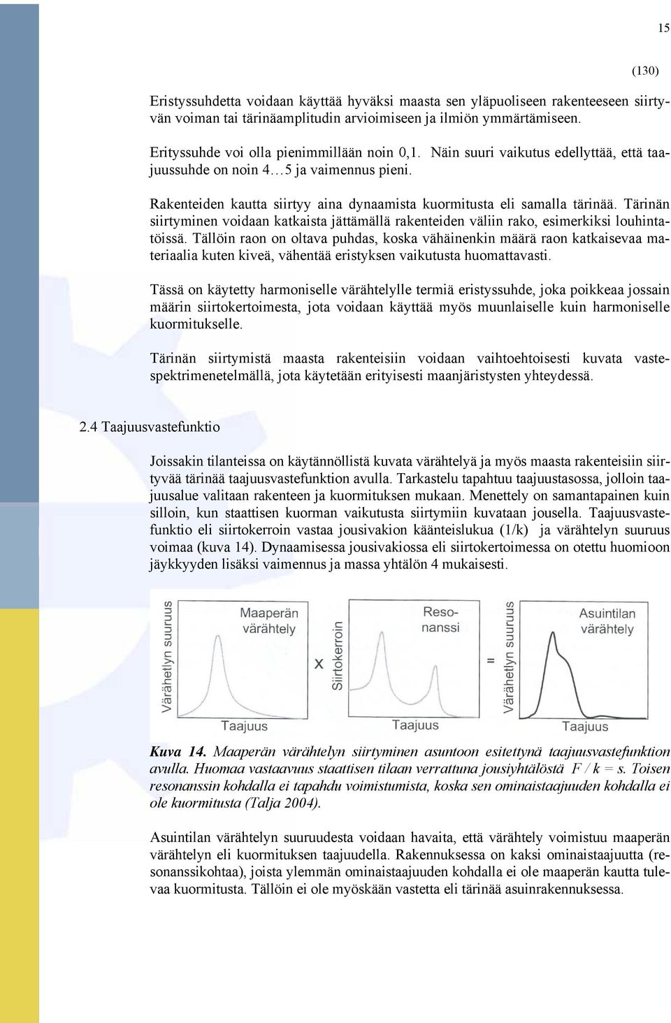 Tärinän siirtyminen voidaan katkaista jättämällä rakenteiden väliin rako, esimerkiksi louhintatöissä.