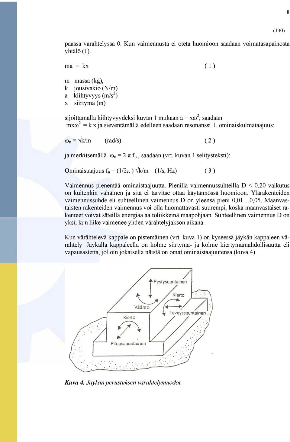 resonanssi l. ominaiskulmataajuus: ω n = k/m (rad/s) ( 2 ) ja merkitsemällä ω n = 2 π f n, saadaan (vrt.