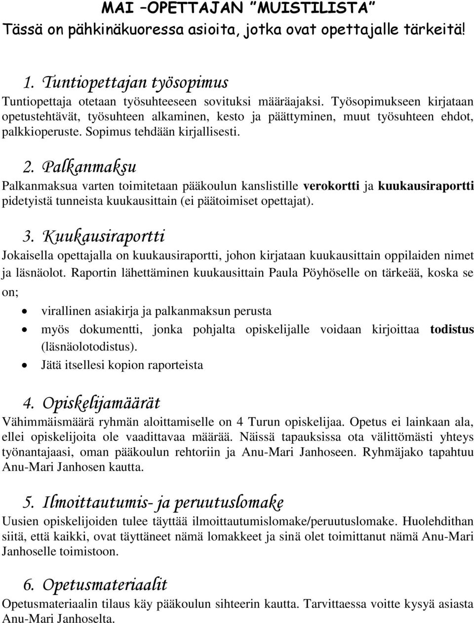 Palkanmaksu Palkanmaksua varten toimitetaan pääkoulun kanslistille verokortti ja kuukausiraportti pidetyistä tunneista kuukausittain (ei päätoimiset opettajat). 3.