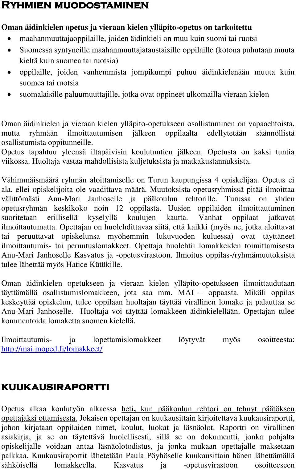 paluumuuttajille, jotka ovat oppineet ulkomailla vieraan kielen Oman äidinkielen ja vieraan kielen ylläpito-opetukseen osallistuminen on vapaaehtoista, mutta ryhmään ilmoittautumisen jälkeen