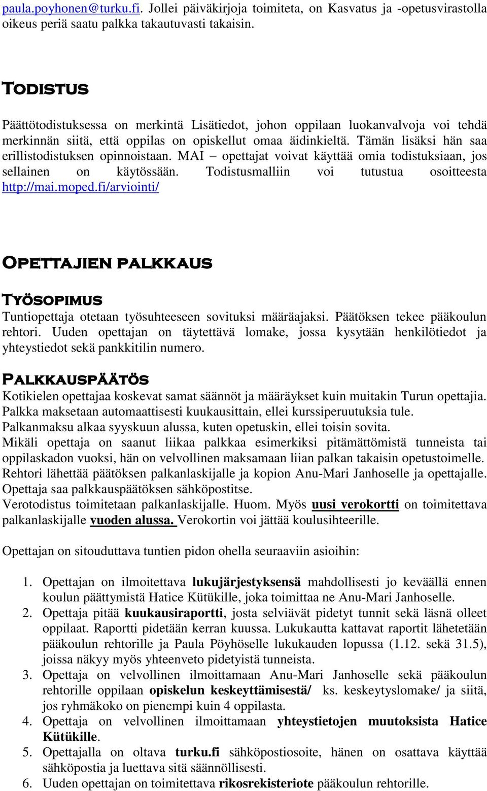 Tämän lisäksi hän saa erillistodistuksen opinnoistaan. MAI opettajat voivat käyttää omia todistuksiaan, jos sellainen on käytössään. Todistusmalliin voi tutustua osoitteesta http://mai.moped.