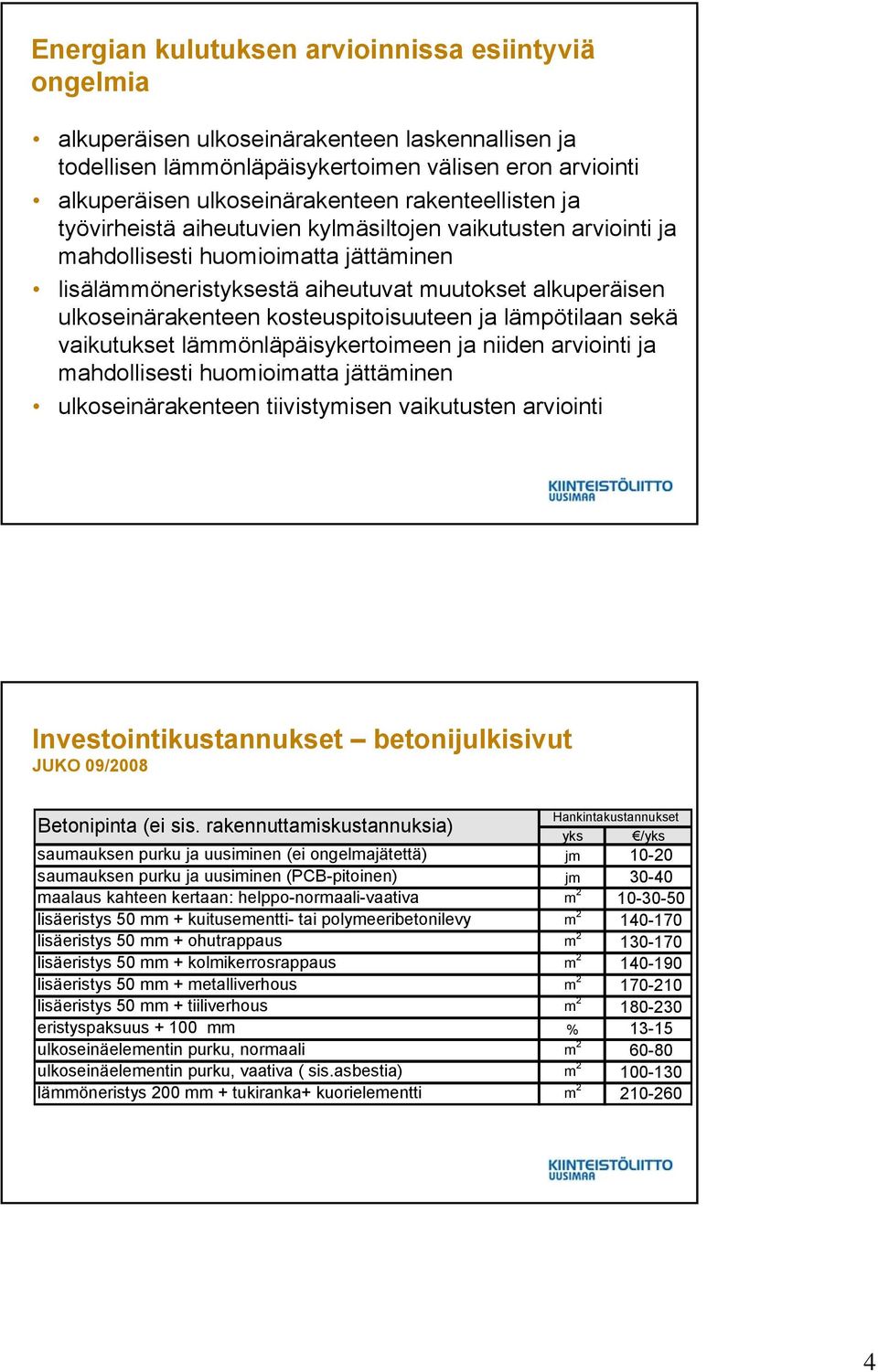 kosteuspitoisuuteen ja lämpötilaan sekä vaikutukset lämmönläpäisykertoimeen ja niiden arviointi ja mahdollisesti huomioimatta jättäminen ulkoseinärakenteen tiivistymisen vaikutusten arviointi