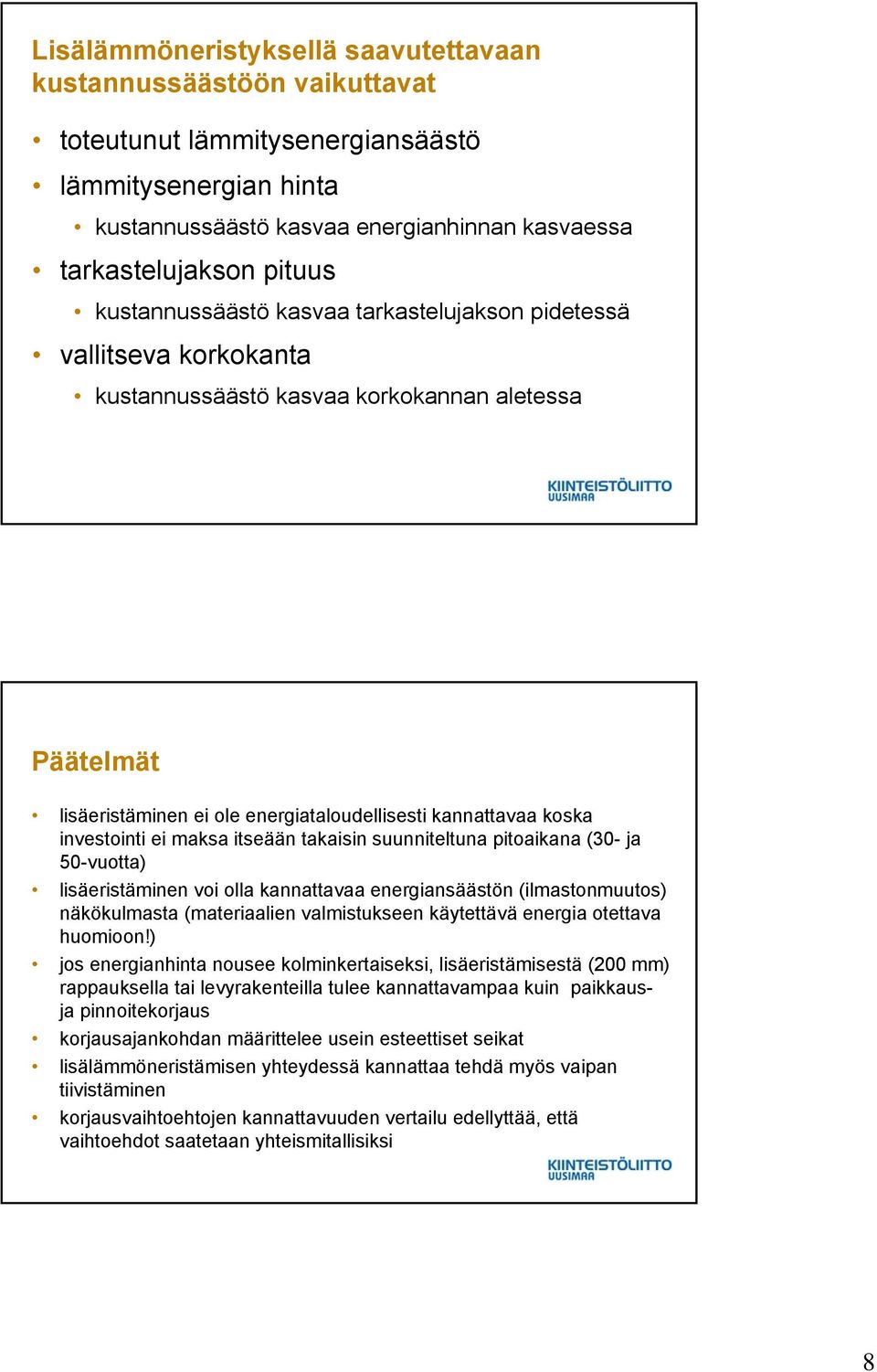 investointi ei maksa itseään takaisin suunniteltuna pitoaikana (30- ja 50-vuotta) lisäeristäminen voi olla kannattavaa energiansäästön (ilmastonmuutos) näkökulmasta (materiaalien valmistukseen