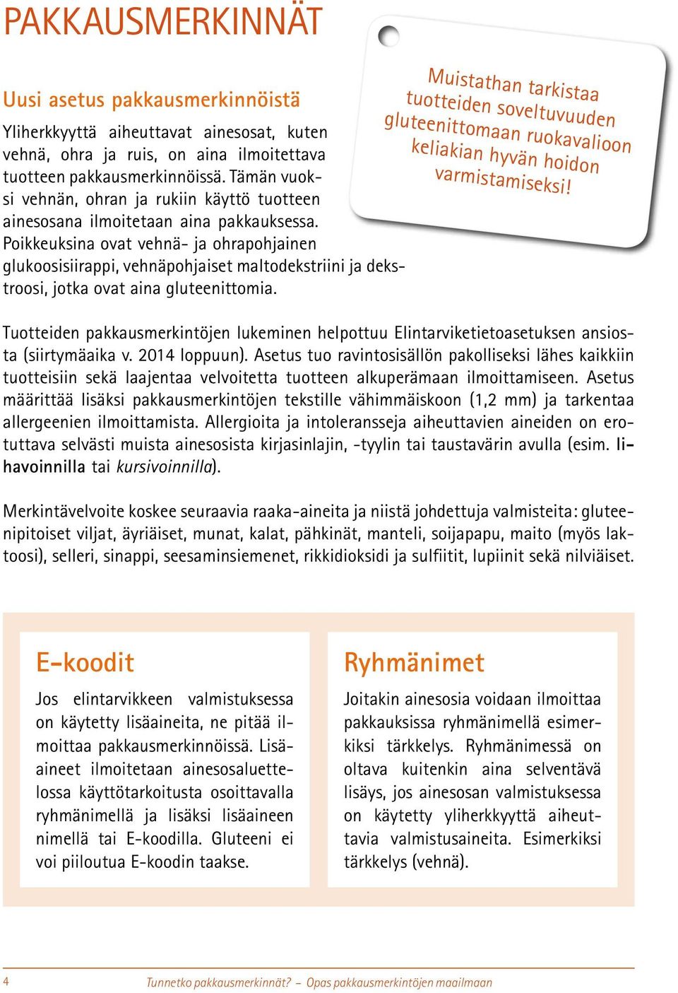 Poikkeuksina ovat vehnä- ja ohrapohjainen glukoosisiirappi, vehnäpohjaiset maltodekstriini ja dekstroosi, jotka ovat aina gluteenittomia.