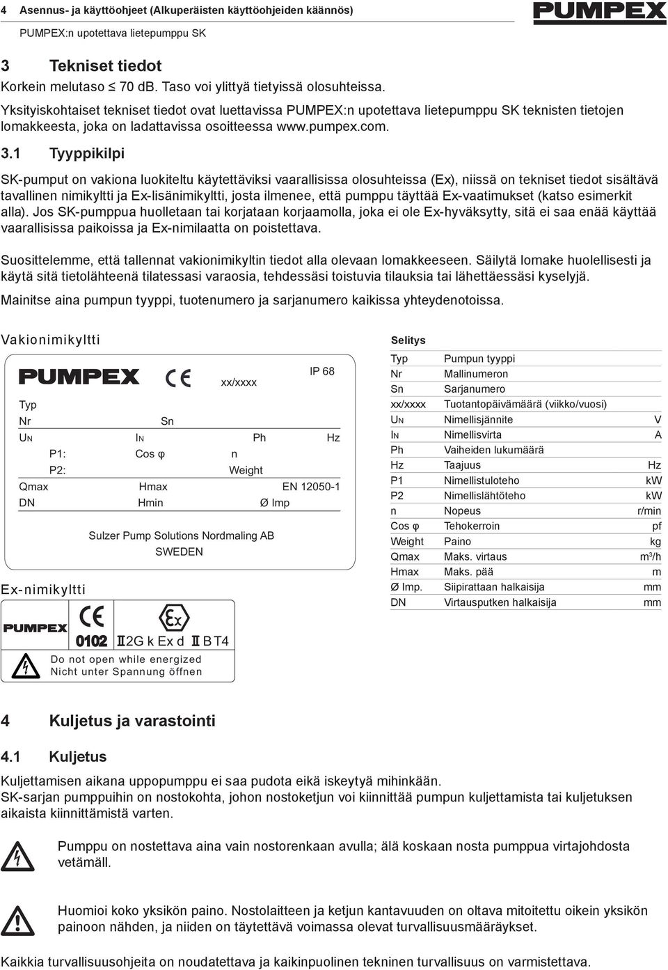 1 Tyyppikilpi SK-pumput on vakiona luokiteltu käytettäviksi vaarallisissa olosuhteissa (Ex), niissä on tekniset tiedot sisältävä tavallinen nimikyltti ja Ex-lisänimikyltti, josta ilmenee, että pumppu