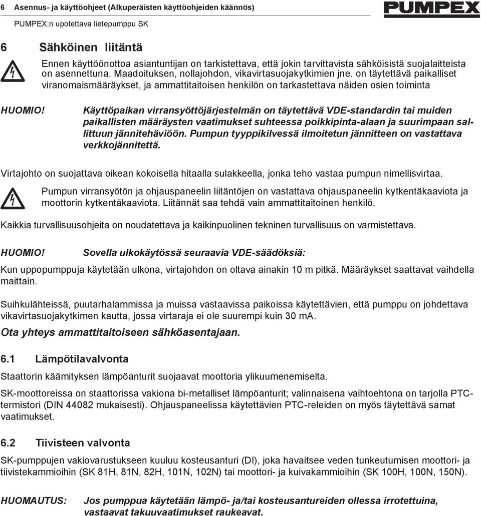 on täytettävä paikalliset viranomaismääräykset, ja ammattitaitoisen henkilön on tarkastettava näiden osien toiminta Käyttöpaikan virransyöttöjärjestelmän on täytettävä VDE-standardin tai muiden