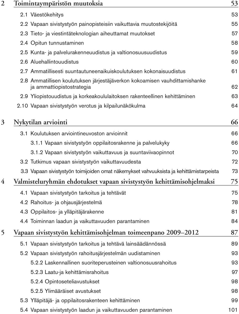 8 Ammatillisen koulutuksen järjestäjäverkon kokoamisen vauhdittamishanke ja ammattiopistostrategia 62 2.9 Yliopistouudistus ja korkeakoululaitoksen rakenteellinen kehittäminen 63 2.