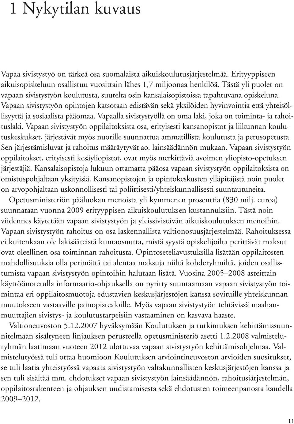 Vapaan sivistystyön opintojen katsotaan edistävän sekä yksilöiden hyvinvointia että yhteisöllisyyttä ja sosiaalista pääomaa. Vapaalla sivistystyöllä on oma laki, joka on toiminta- ja rahoituslaki.