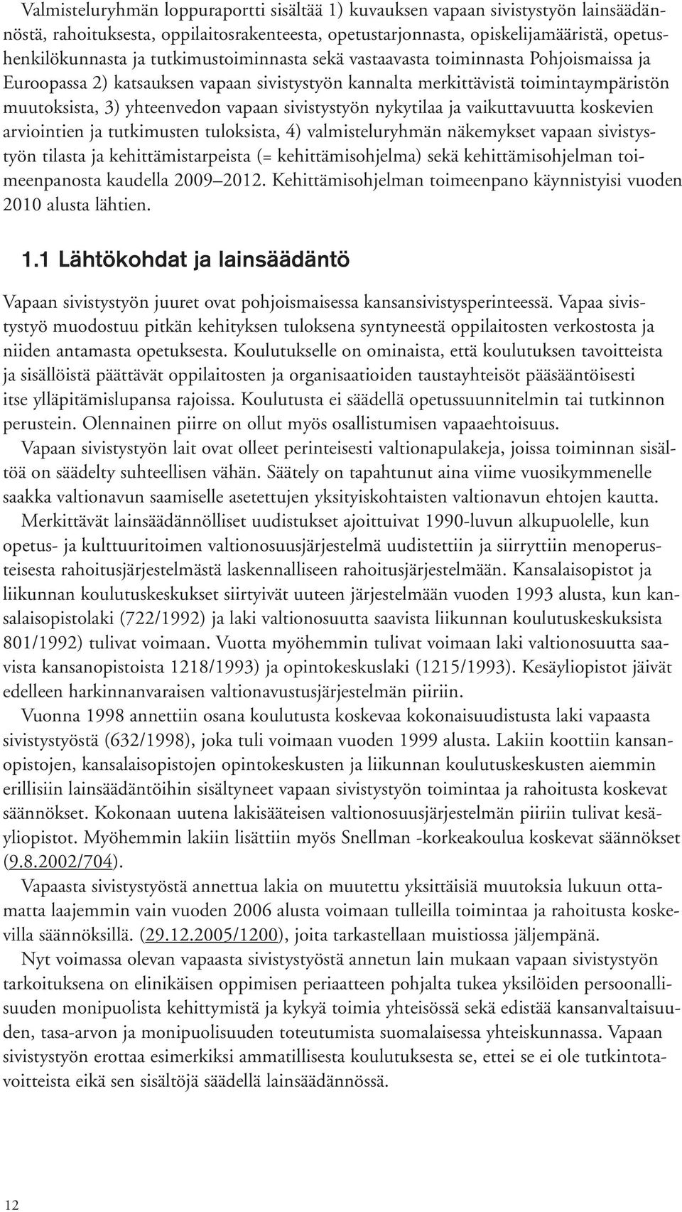 sivistystyön nykytilaa ja vaikuttavuutta koskevien arviointien ja tutkimusten tuloksista, 4) valmisteluryhmän näkemykset vapaan sivistystyön tilasta ja kehittämistarpeista (= kehittämisohjelma) sekä