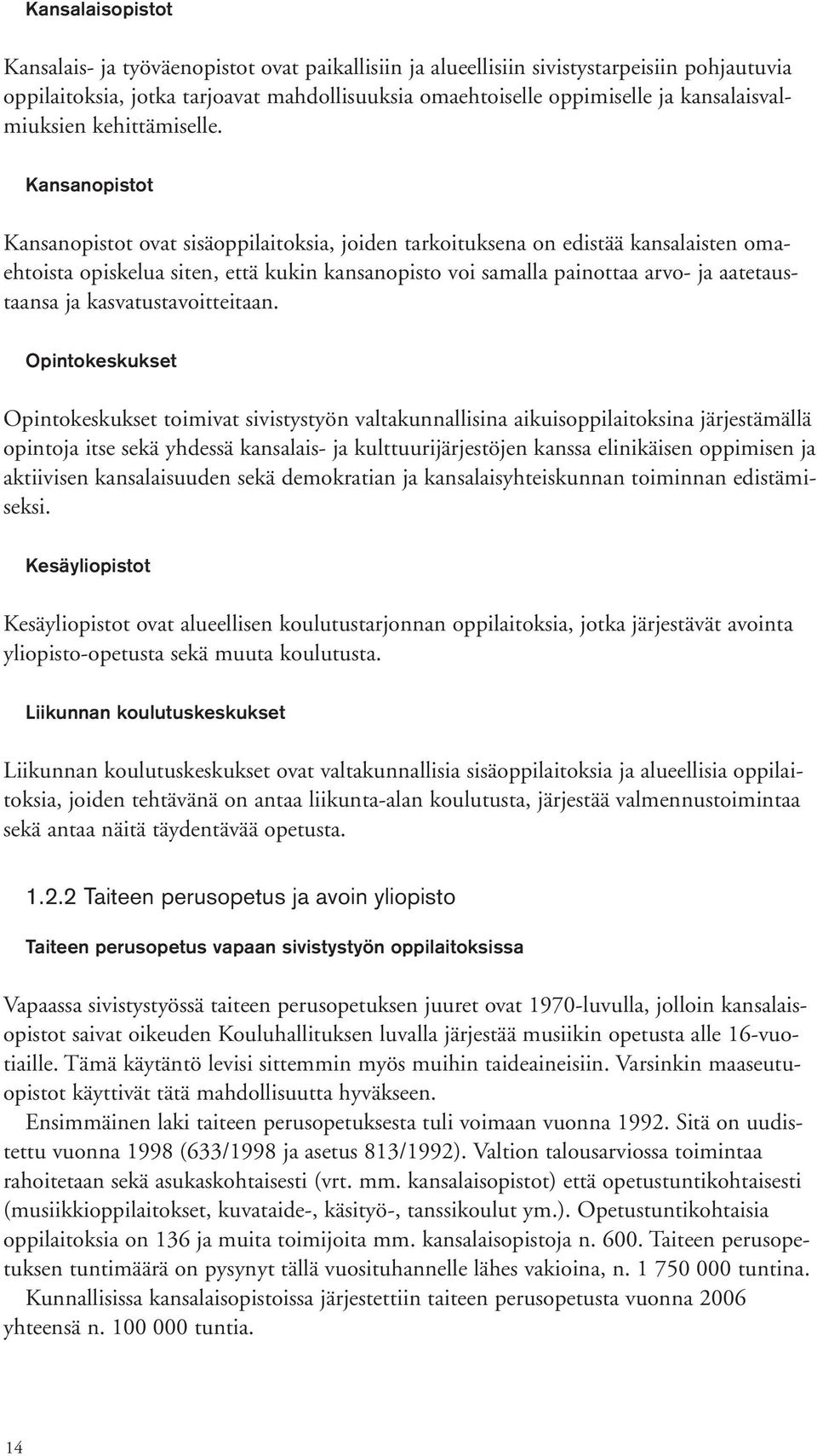 Kansanopistot Kansanopistot ovat sisäoppilaitoksia, joiden tarkoituksena on edistää kansalaisten omaehtoista opiskelua siten, että kukin kansanopisto voi samalla painottaa arvo- ja aatetaustaansa ja