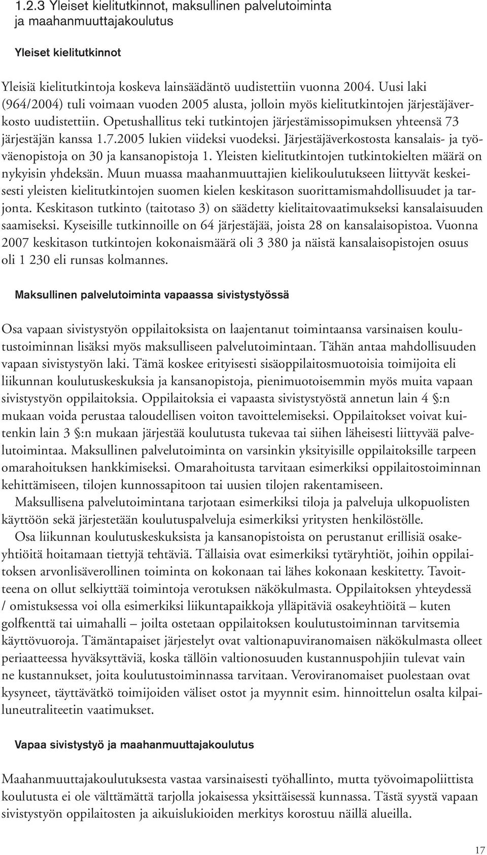 Opetushallitus teki tutkintojen järjestämissopimuksen yhteensä 73 järjestäjän kanssa 1.7.2005 lukien viideksi vuodeksi. Järjestäjäverkostosta kansalais- ja työväenopistoja on 30 ja kansanopistoja 1.