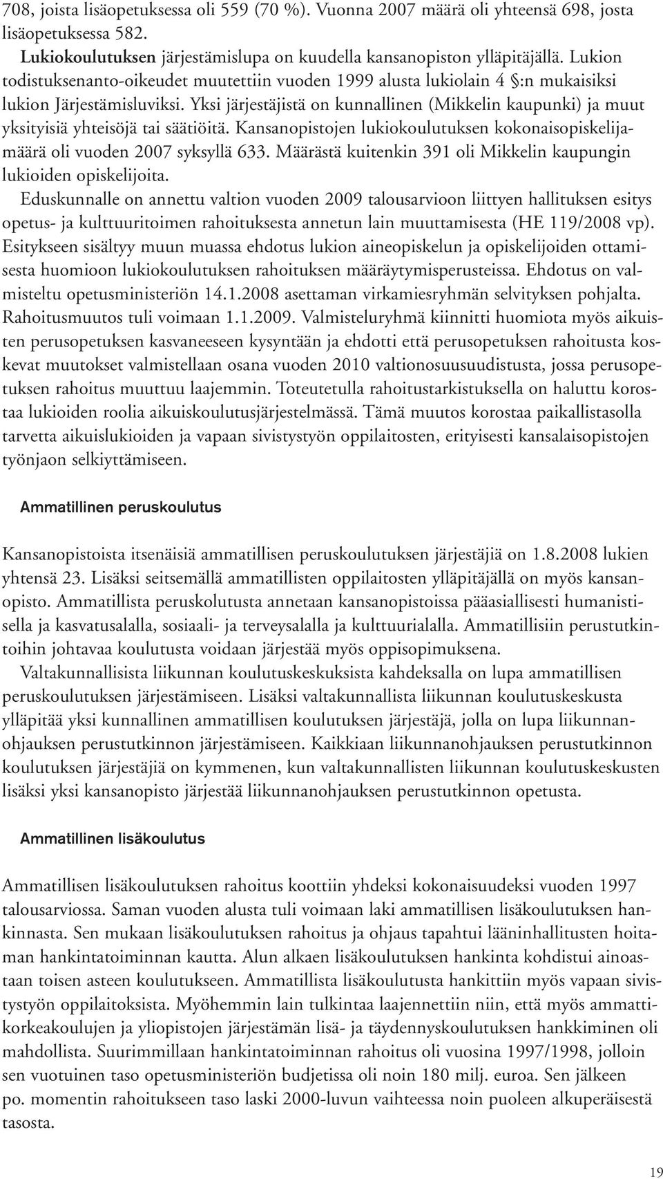 Yksi järjestäjistä on kunnallinen (Mikkelin kaupunki) ja muut yksityisiä yhteisöjä tai säätiöitä. Kansanopistojen lukiokoulutuksen kokonaisopiskelijamäärä oli vuoden 2007 syksyllä 633.