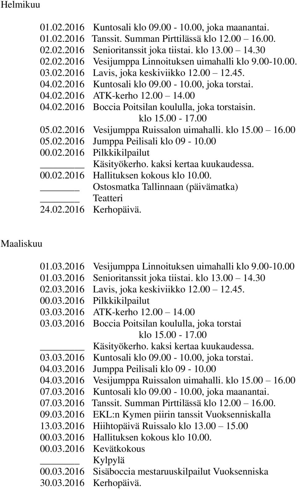 klo 15.00-17.00 05.02.2016 Vesijumppa Ruissalon uimahalli. klo 15.00 16.00 05.02.2016 Jumppa Peilisali klo 09-10.00 00.02.2016 Pilkkikilpailut Käsityökerho. kaksi kertaa kuukaudessa. 00.02.2016 Hallituksen kokous klo 10.