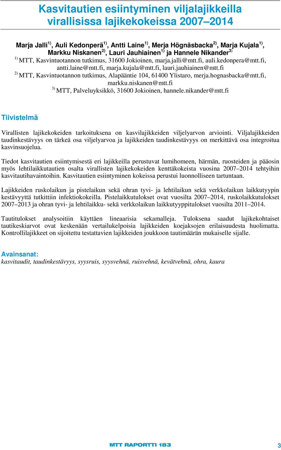 fi 2) MTT, Kasvintuotannon tutkimus, Alapääntie 104, 61400 Ylistaro, merja.hognasbacka@mtt.fi, markku.niskanen@mtt.fi 3) MTT, Palveluyksikkö, 31600 Jokioinen, hannele.nikander@mtt.