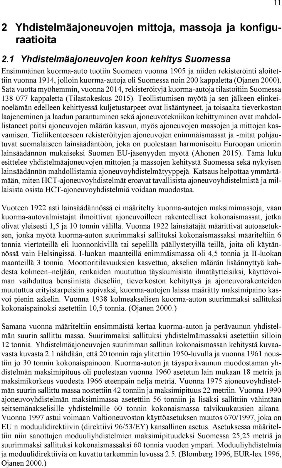 kappaletta (Ojanen 2000). Sata vuotta myöhemmin, vuonna 2014, rekisteröityjä kuorma-autoja tilastoitiin Suomessa 138 077 kappaletta (Tilastokeskus 2015).