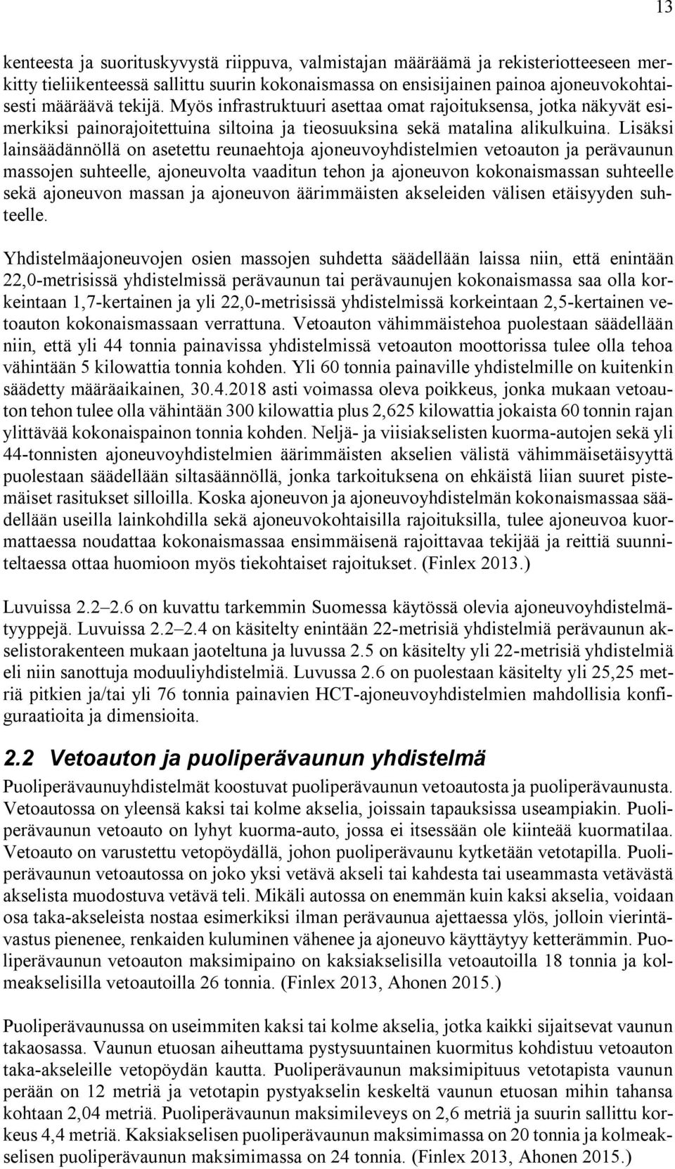 Lisäksi lainsäädännöllä on asetettu reunaehtoja ajoneuvoyhdistelmien vetoauton ja perävaunun massojen suhteelle, ajoneuvolta vaaditun tehon ja ajoneuvon kokonaismassan suhteelle sekä ajoneuvon massan