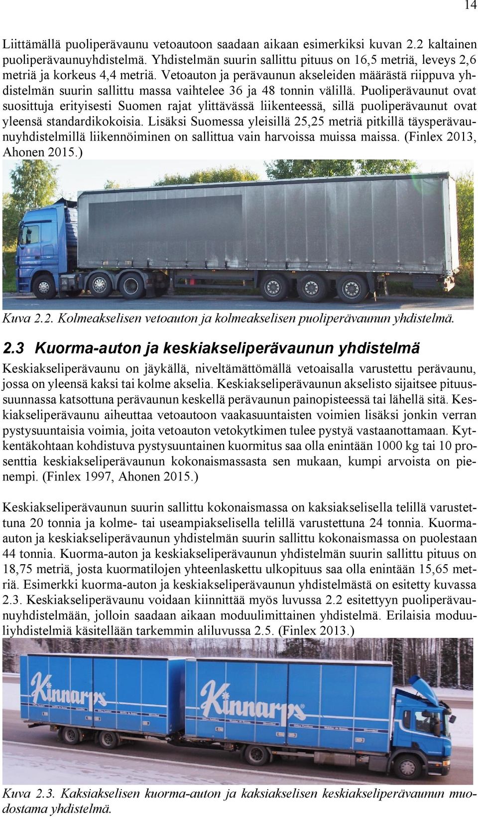 Vetoauton ja perävaunun akseleiden määrästä riippuva yhdistelmän suurin sallittu massa vaihtelee 36 ja 48 tonnin välillä.