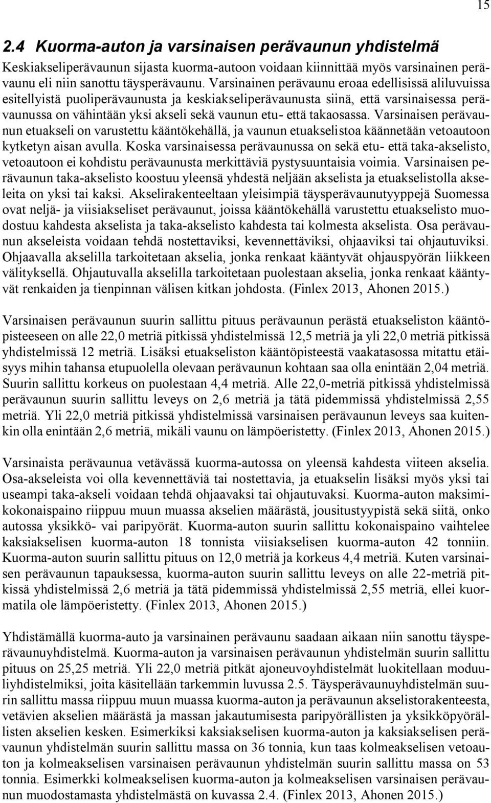 takaosassa. Varsinaisen perävaunun etuakseli on varustettu kääntökehällä, ja vaunun etuakselistoa käännetään vetoautoon kytketyn aisan avulla.