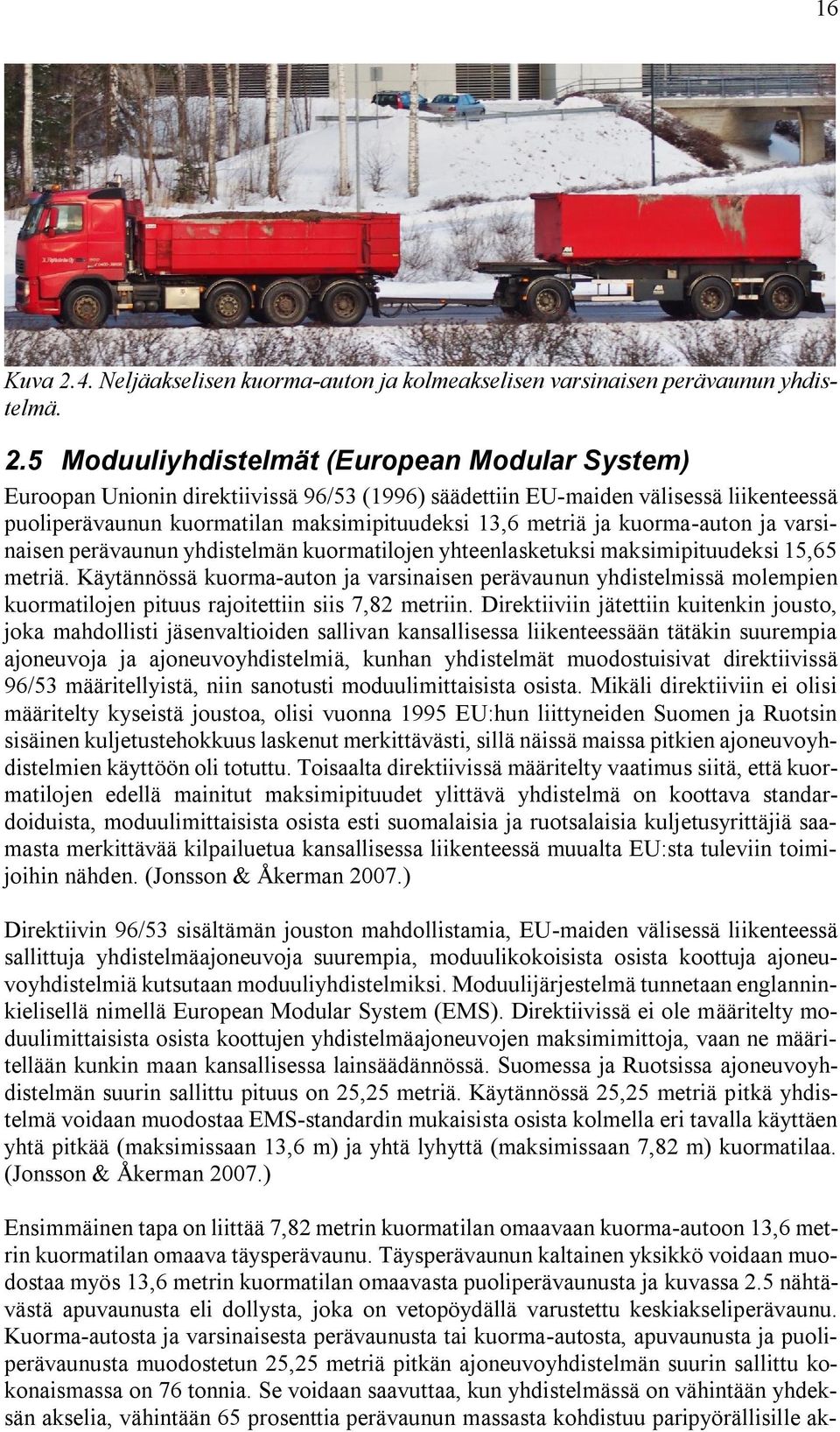 5 Moduuliyhdistelmät (European Modular System) Euroopan Unionin direktiivissä 96/53 (1996) säädettiin EU-maiden välisessä liikenteessä puoliperävaunun kuormatilan maksimipituudeksi 13,6 metriä ja