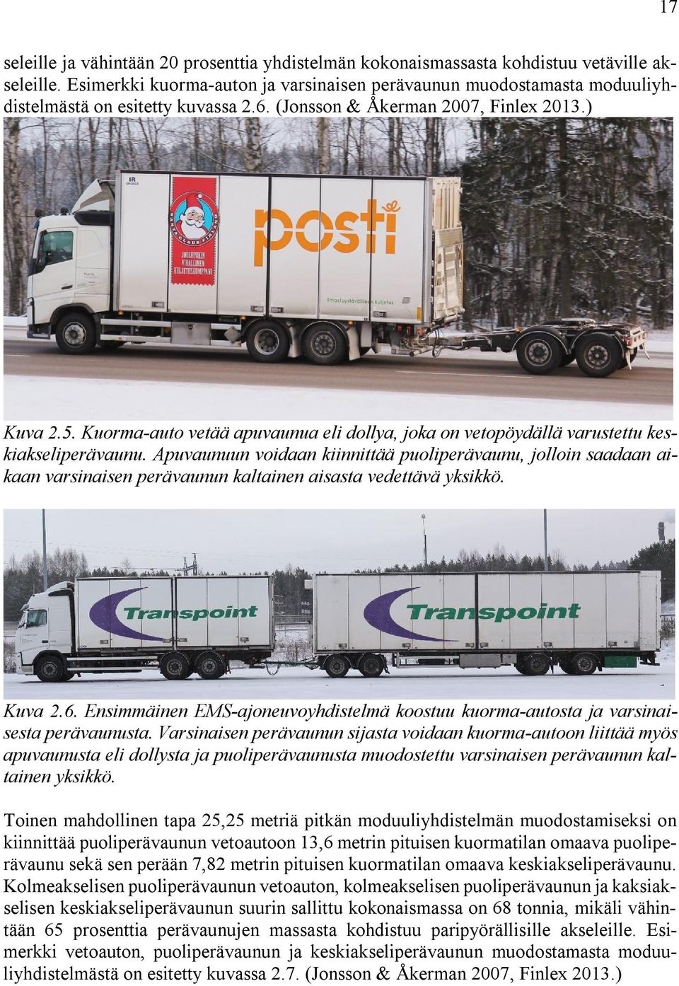 Kuorma-auto vetää apuvaunua eli dollya, joka on vetopöydällä varustettu keskiakseliperävaunu.