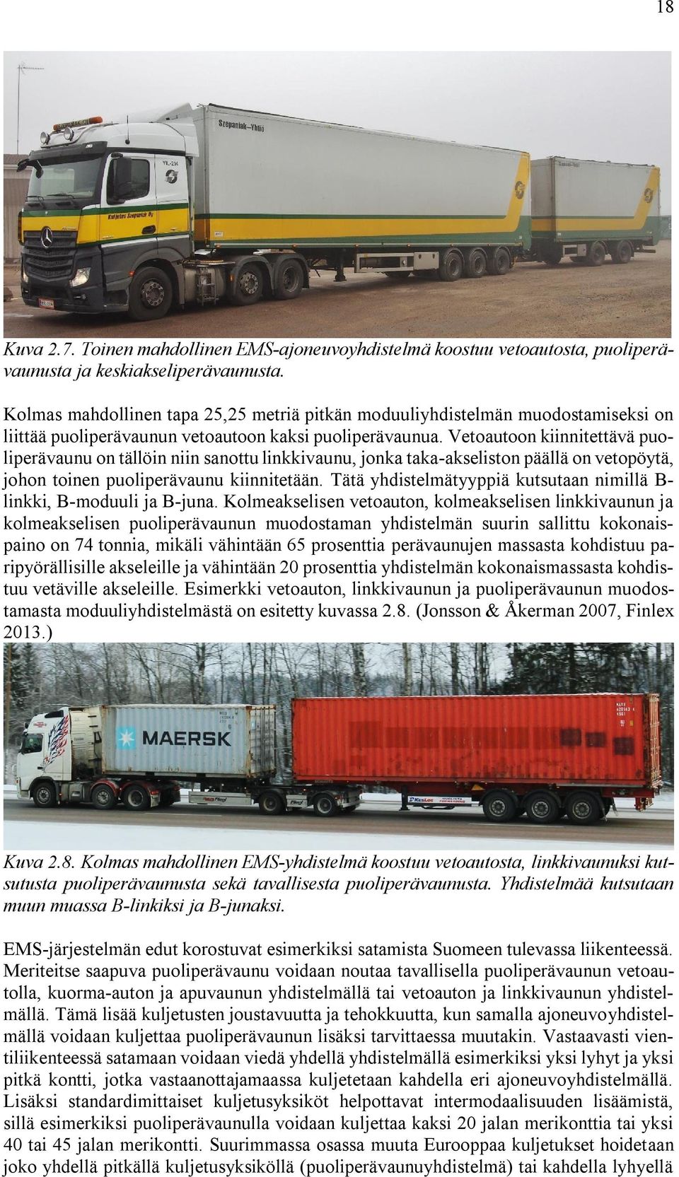 Vetoautoon kiinnitettävä puoliperävaunu on tällöin niin sanottu linkkivaunu, jonka taka-akseliston päällä on vetopöytä, johon toinen puoliperävaunu kiinnitetään.