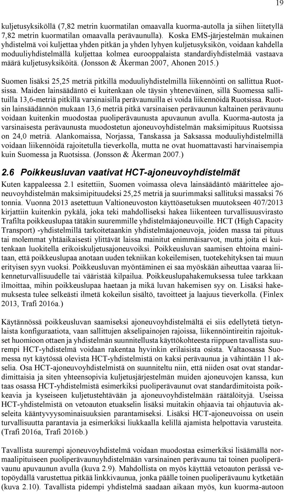 vastaava määrä kuljetusyksiköitä. (Jonsson & Åkerman 2007, Ahonen 2015.) Suomen lisäksi 25,25 metriä pitkillä moduuliyhdistelmillä liikennöinti on sallittua Ruotsissa.