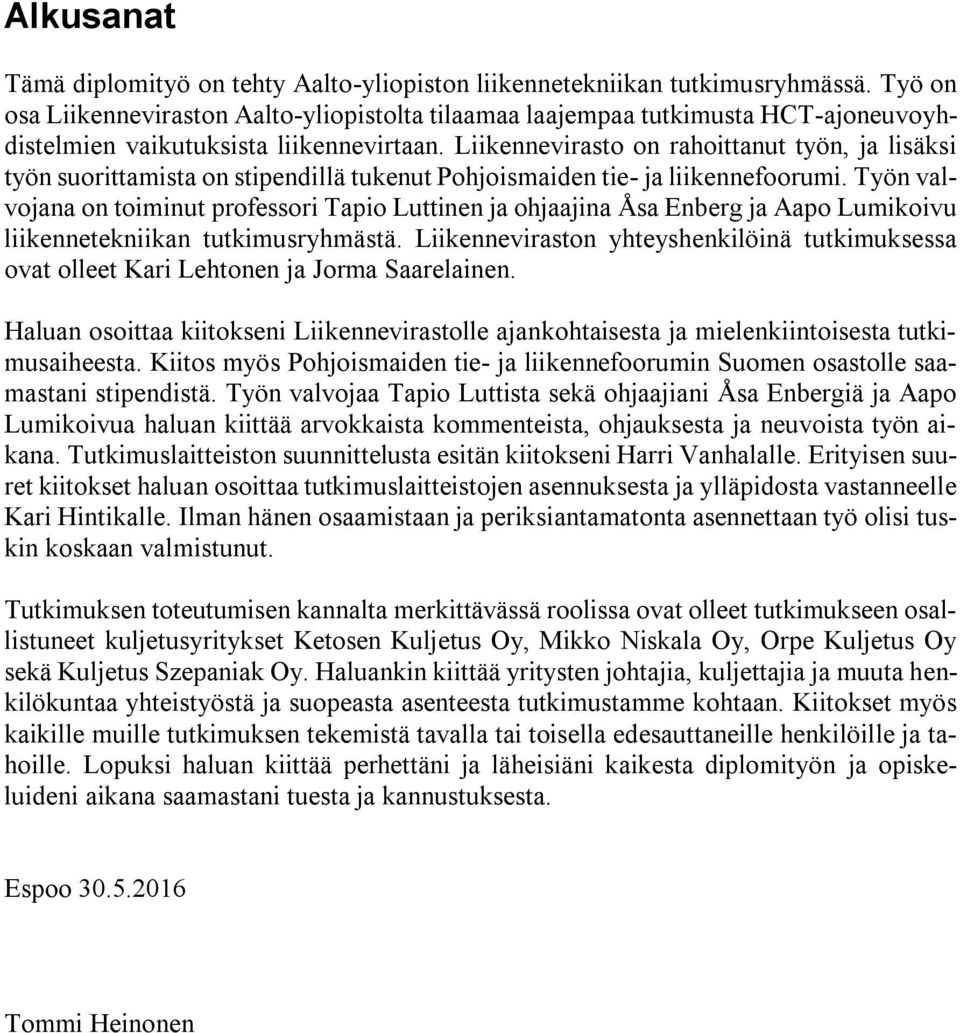 Liikennevirasto on rahoittanut työn, ja lisäksi työn suorittamista on stipendillä tukenut Pohjoismaiden tie- ja liikennefoorumi.