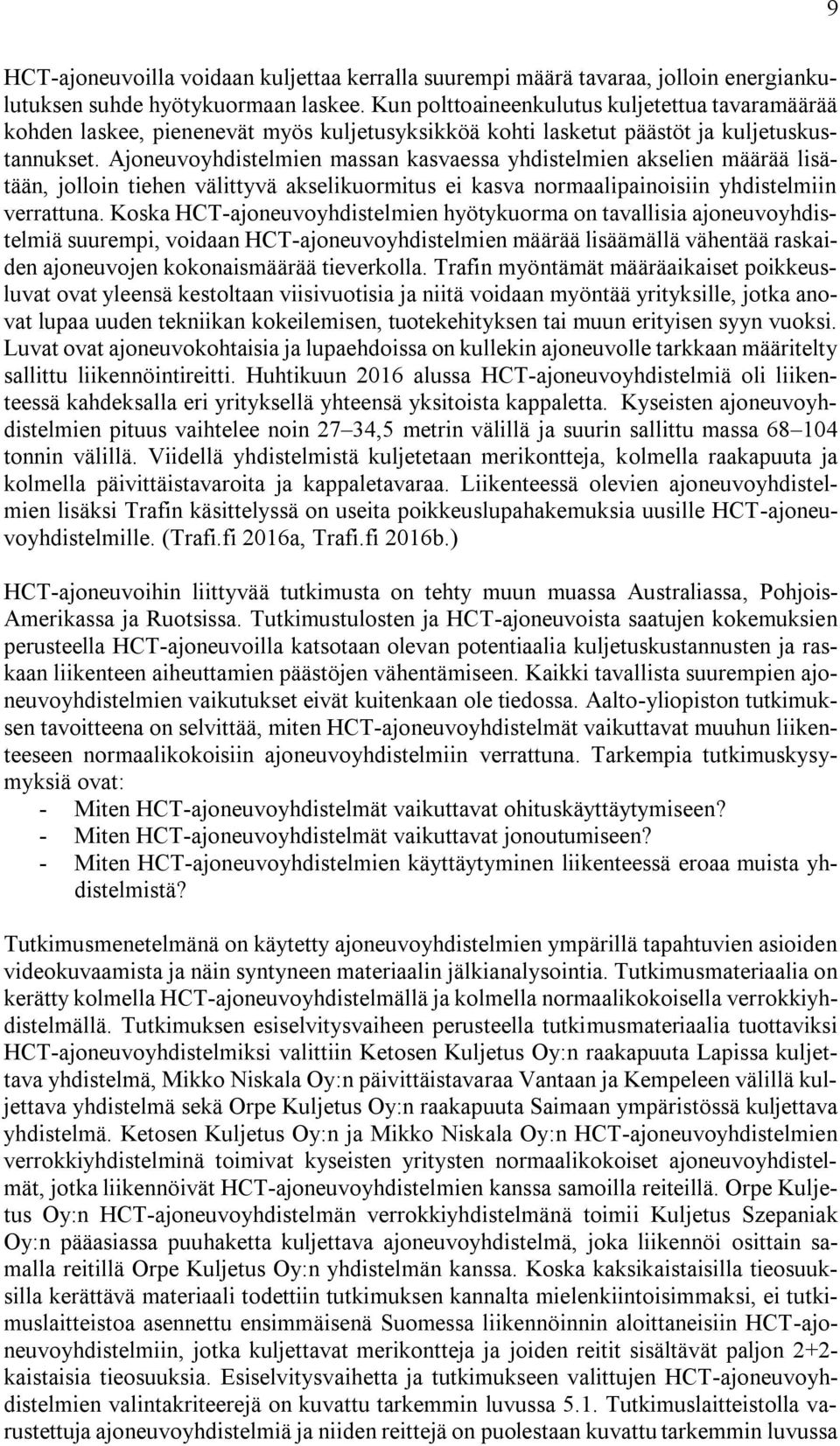 Ajoneuvoyhdistelmien massan kasvaessa yhdistelmien akselien määrää lisätään, jolloin tiehen välittyvä akselikuormitus ei kasva normaalipainoisiin yhdistelmiin verrattuna.