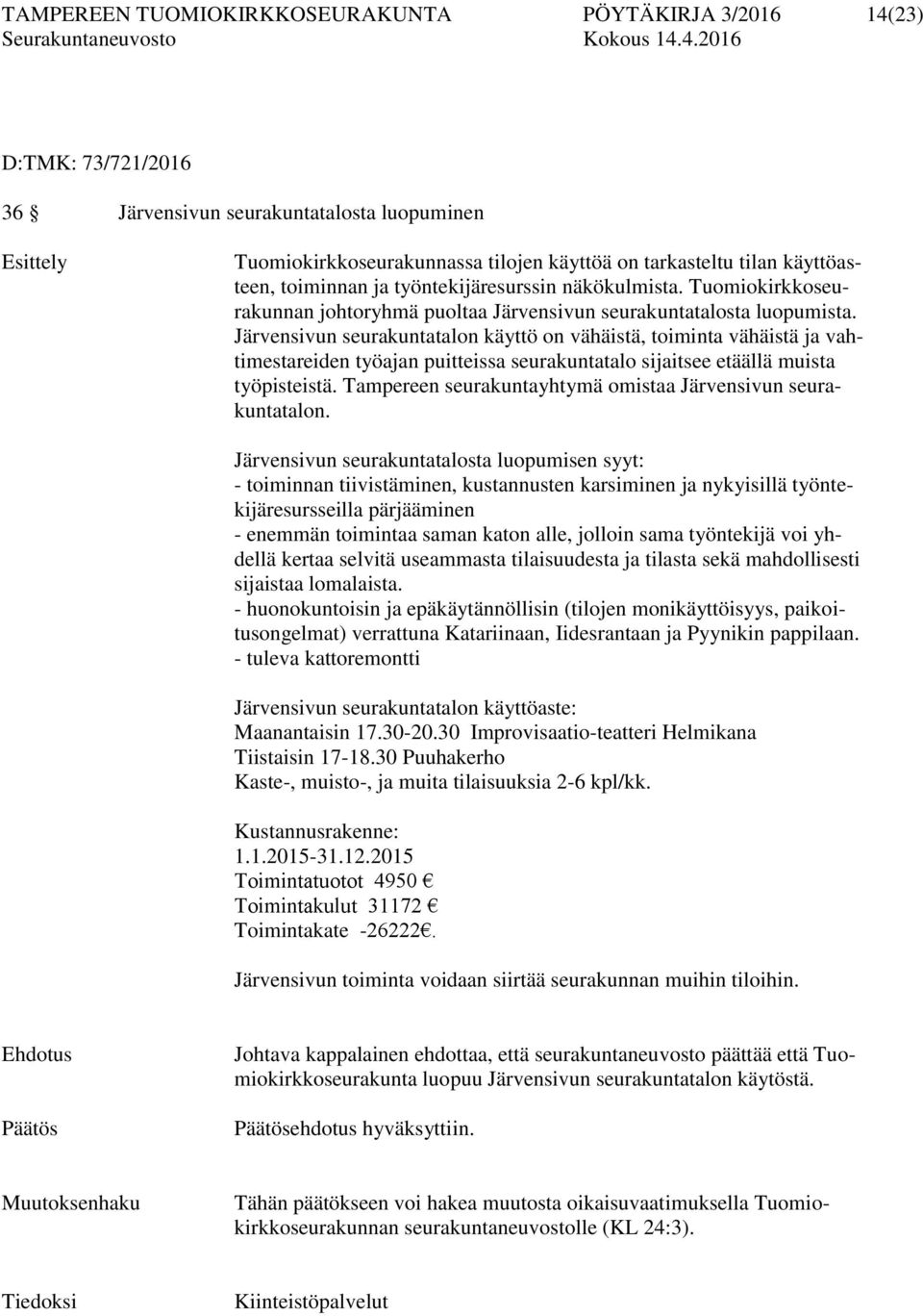 Järvensivun seurakuntatalon käyttö on vähäistä, toiminta vähäistä ja vahtimestareiden työajan puitteissa seurakuntatalo sijaitsee etäällä muista työpisteistä.