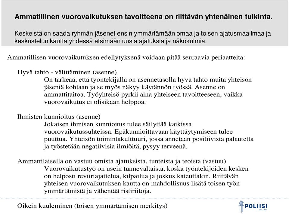 Ammatillisen vuorovaikutuksen edellytyksenä voidaan pitää seuraavia periaatteita: Hyvä tahto - välittäminen (asenne) On tärkeää, että työntekijällä on asennetasolla hyvä tahto muita yhteisön jäseniä