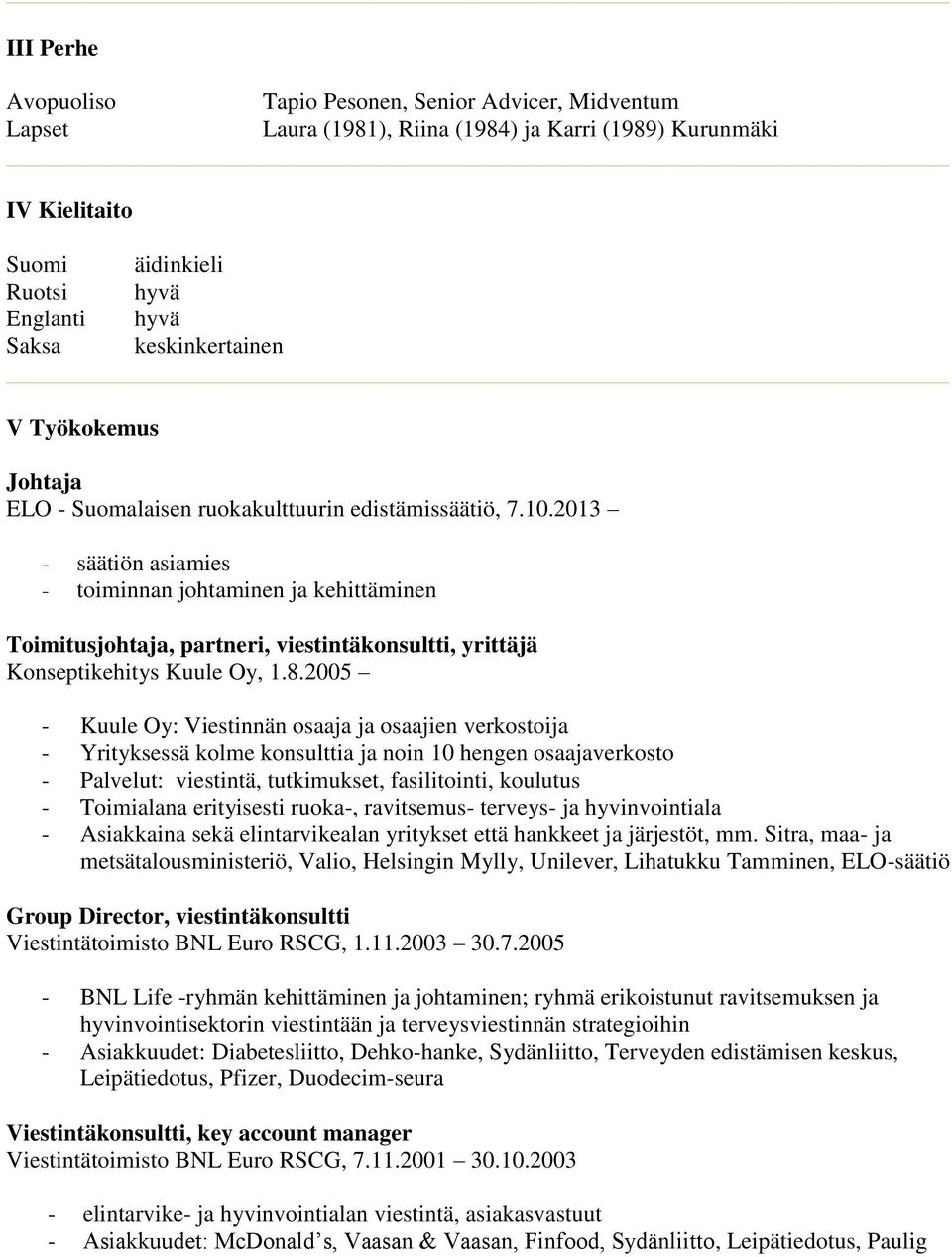 2013 - säätiön asiamies - toiminnan johtaminen ja kehittäminen Toimitusjohtaja, partneri, viestintäkonsultti, yrittäjä Konseptikehitys Kuule Oy, 1.8.