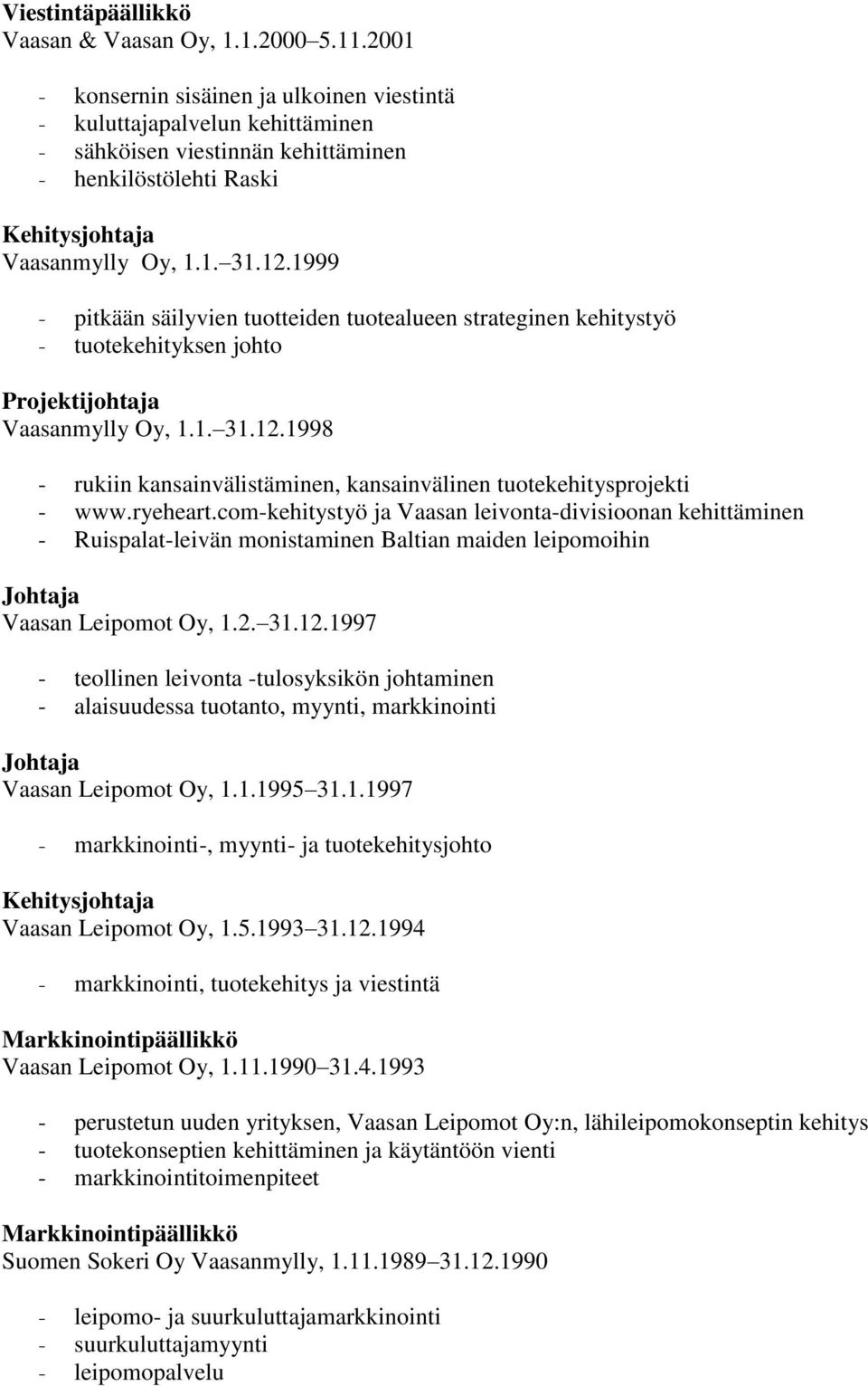 1999 - pitkään säilyvien tuotteiden tuotealueen strateginen kehitystyö - tuotekehityksen johto Projektijohtaja Vaasanmylly Oy, 1.1. 31.12.