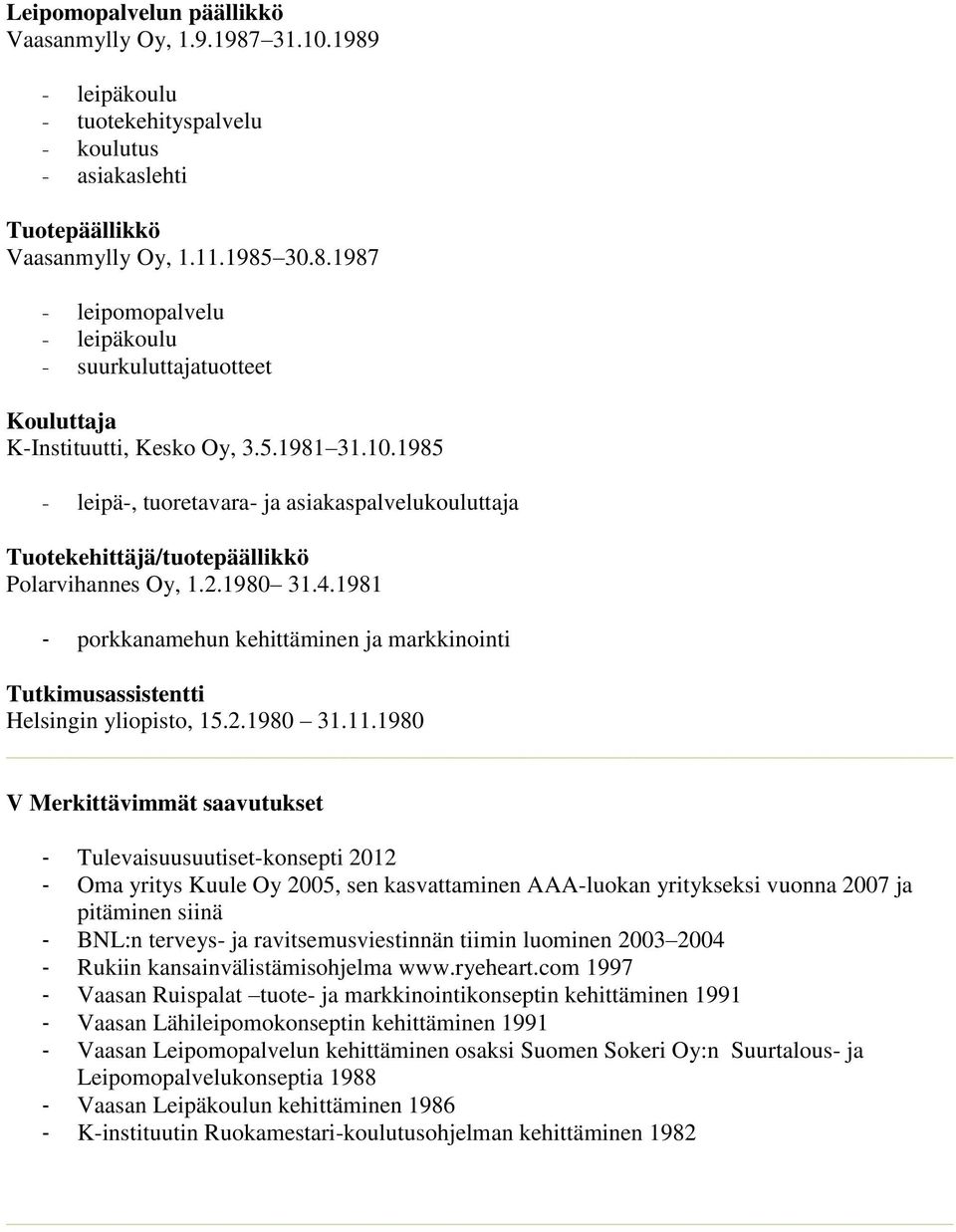1981 - porkkanamehun kehittäminen ja markkinointi Tutkimusassistentti Helsingin yliopisto, 15.2.1980 31.11.