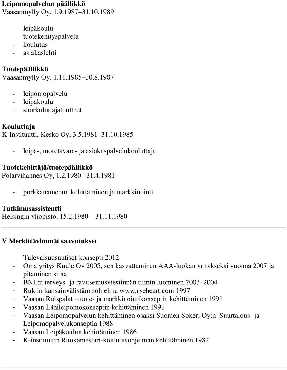 1981 - porkkanamehun kehittäminen ja markkinointi Tutkimusassistentti Helsingin yliopisto, 15.2.1980 31.11.