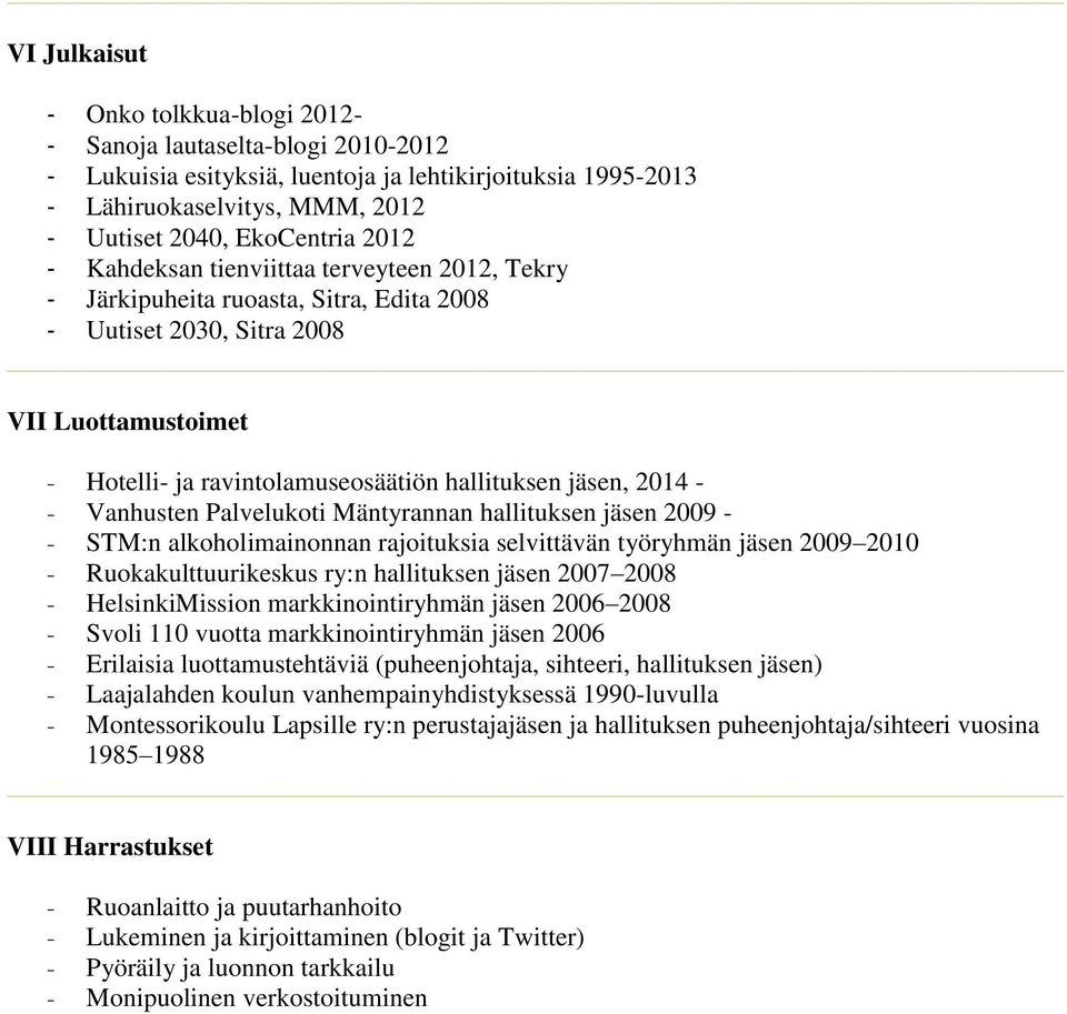 2014 - - Vanhusten Palvelukoti Mäntyrannan hallituksen jäsen 2009 - - STM:n alkoholimainonnan rajoituksia selvittävän työryhmän jäsen 2009 2010 - Ruokakulttuurikeskus ry:n hallituksen jäsen 2007 2008