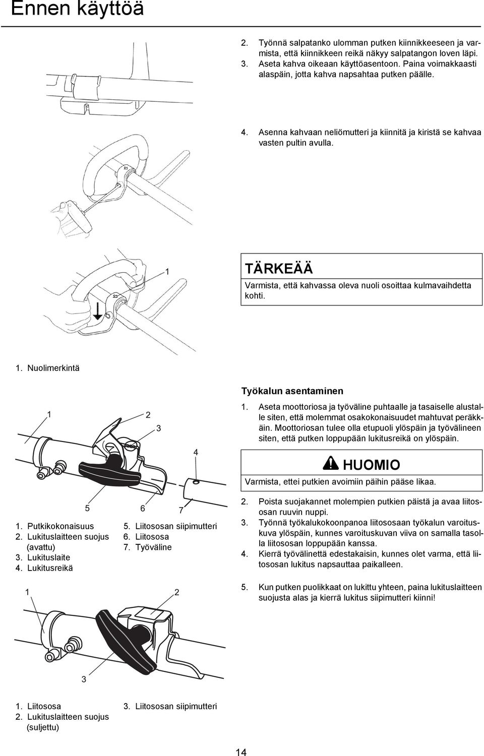 TÄRKEÄÄ Varmista, että kahvassa oleva nuoli osoittaa kulmavaihdetta kohti. 1. Nuolimerkintä 1. Putkikokonaisuus 2. Lukituslaitteen suojus (avattu) 3. Lukituslaite 4. Lukitusreikä 5.