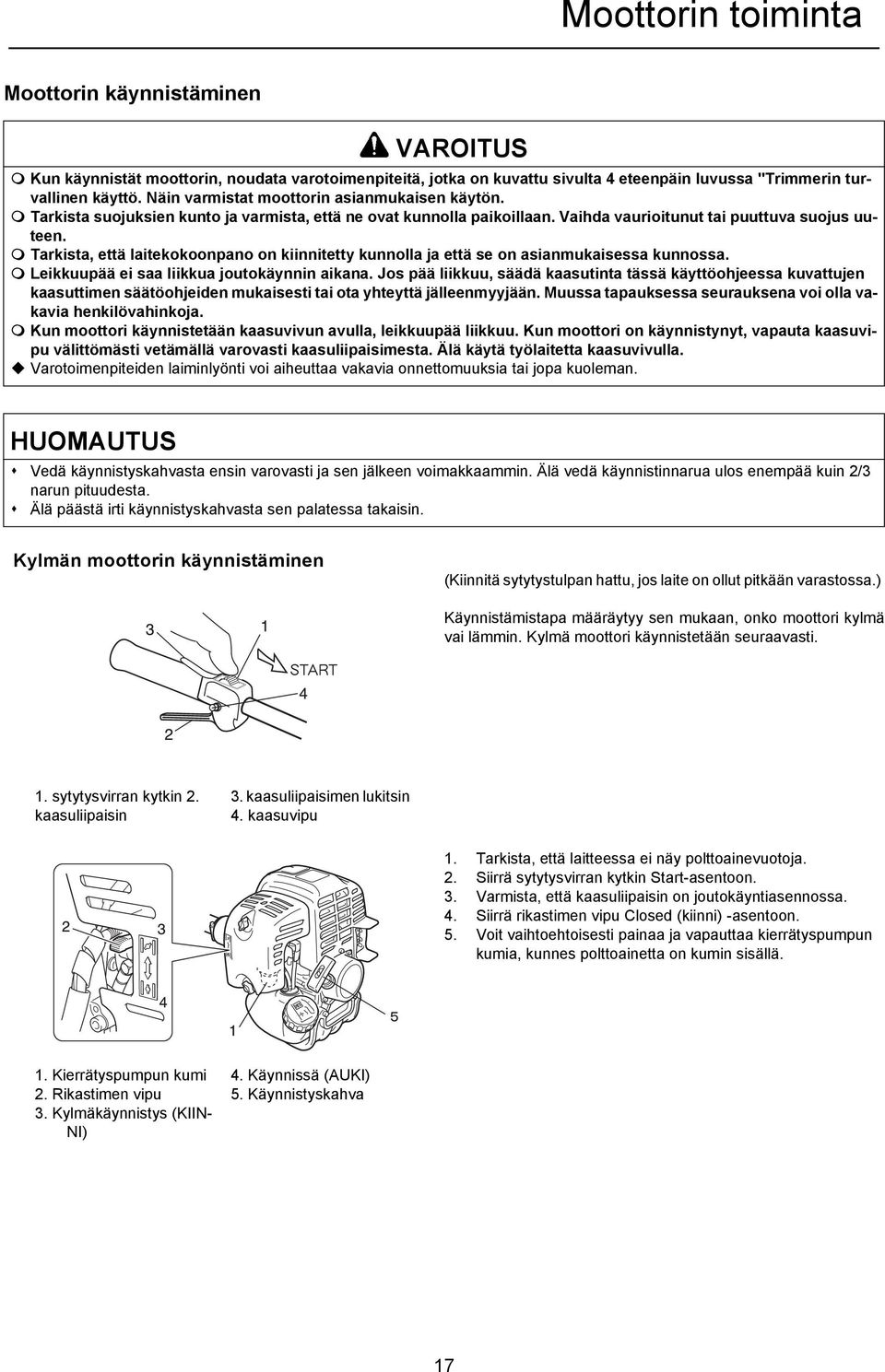 Tarkista, että laitekokoonpano on kiinnitetty kunnolla ja että se on asianmukaisessa kunnossa. Leikkuupää ei saa liikkua joutokäynnin aikana.